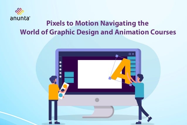 Pixels to Motion: Navigating the World of Graphic Design and Animation Courses
