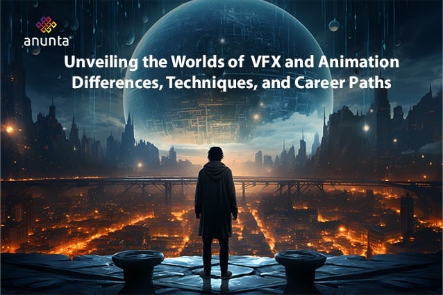 Unveiling the Worlds of VFX and Animation: Differences, Techniques, and Career Paths