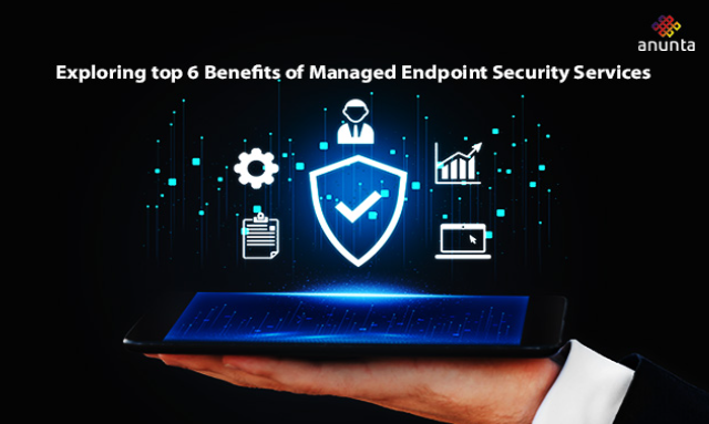 Top 6 Benefits of Managed Endpoint Security Services