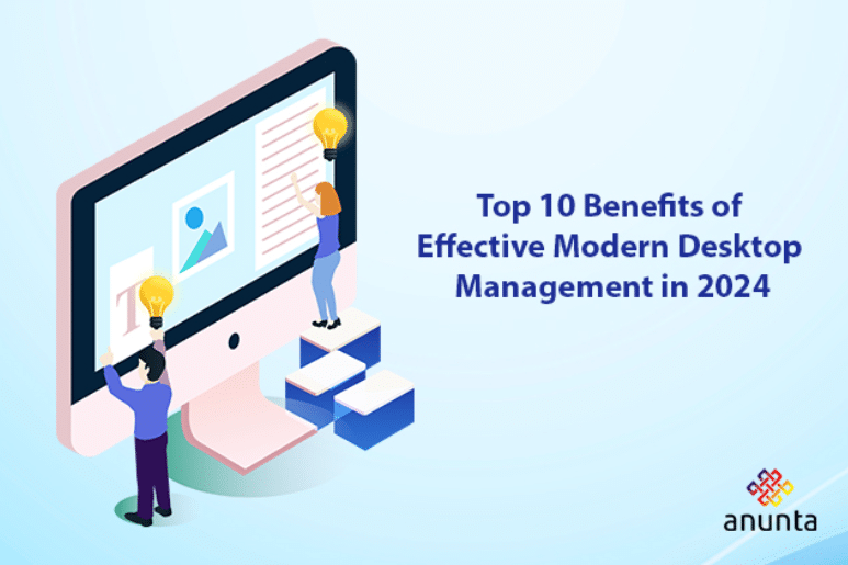 Top 10 Benefits of Effective Modern Desktop Management in 2025