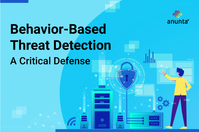 Why Is Adopting Behavior-Based Threat Detection Critical for the Organization?