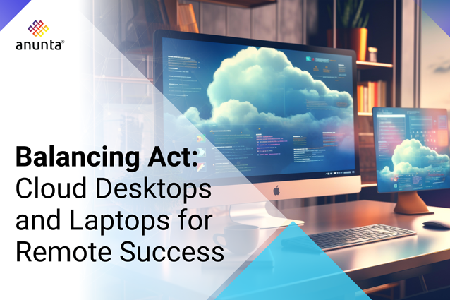 Cloud Desktops vs. Laptops: Choosing the Right Solution for Your Workspace Needs