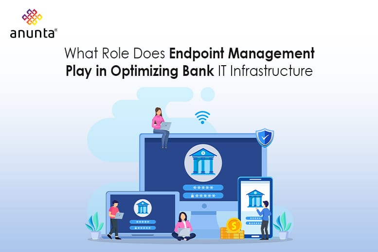 What Role Does Endpoint Management Play in Optimizing Bank IT Infrastructure?
