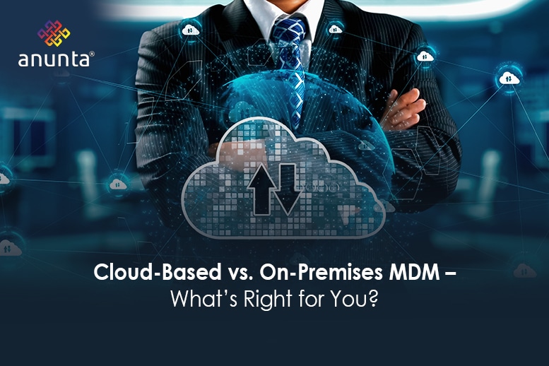 Cloud Vs. On-Premises MDM: Choosing the Best for Business