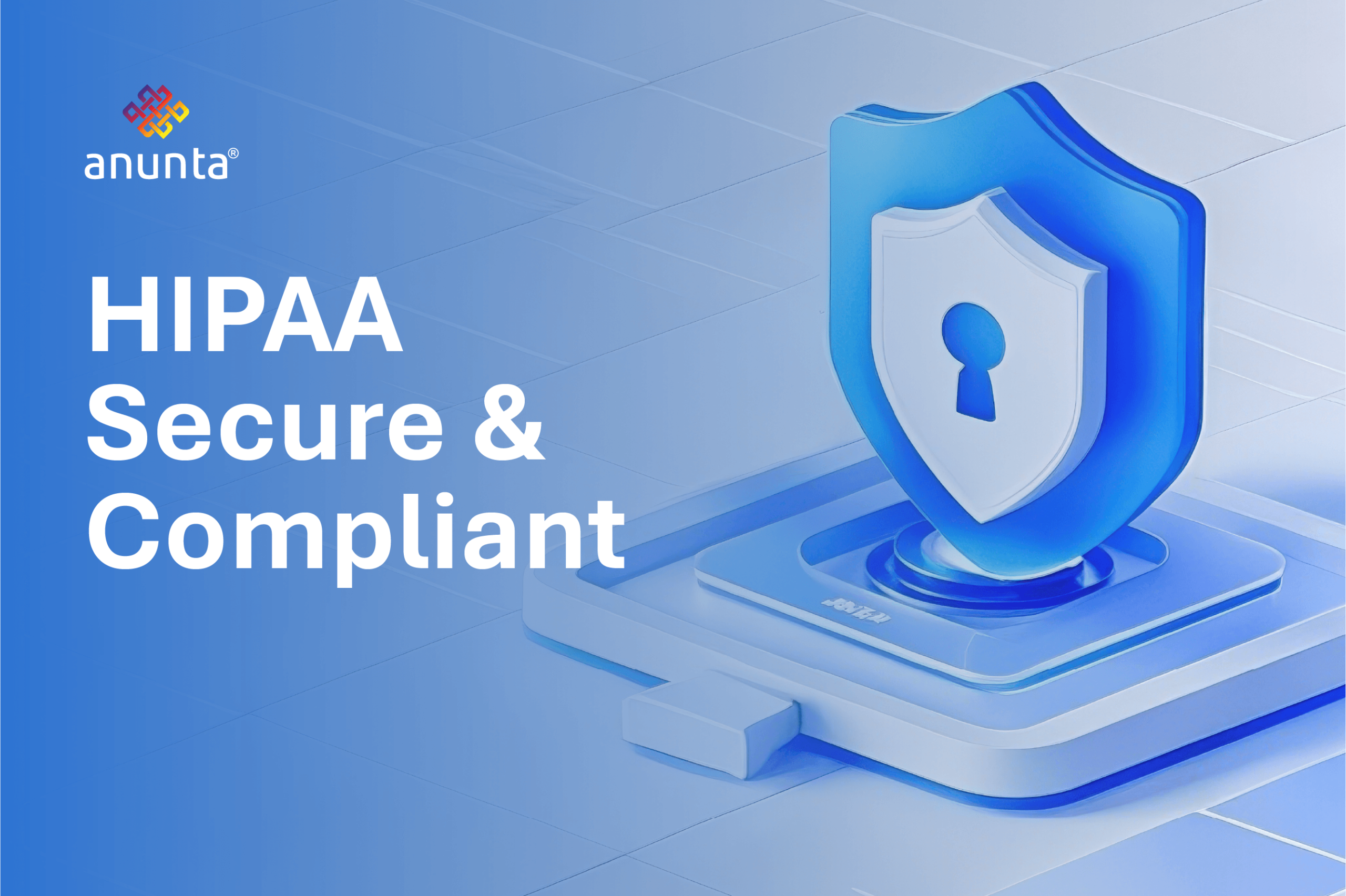 Anunta Is Now HIPAA Compliant! Here’s More to The Success Story!
