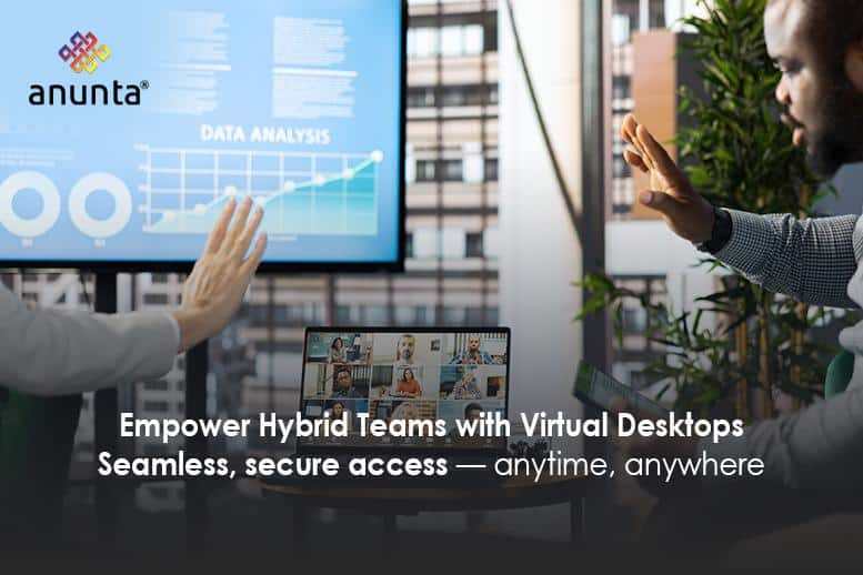 The Role of Virtual Desktops in Enabling Hybrid Work Environments