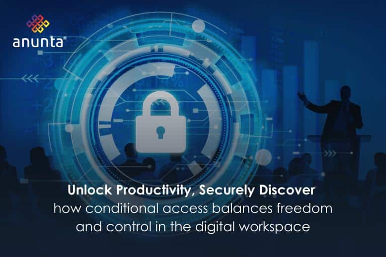 How Conditional Access Fuels Productivity in a Secure Digital Workspace