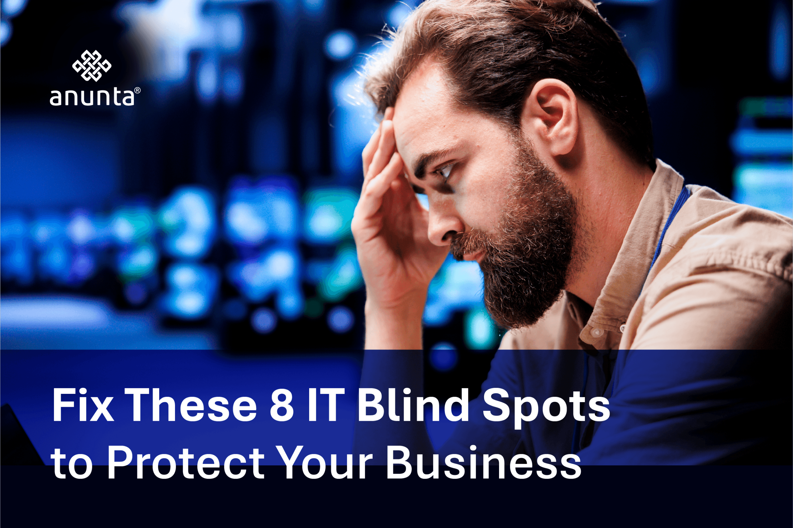 8 IT Blind Spots That Could Be Costing You Time, Talent, and Trust