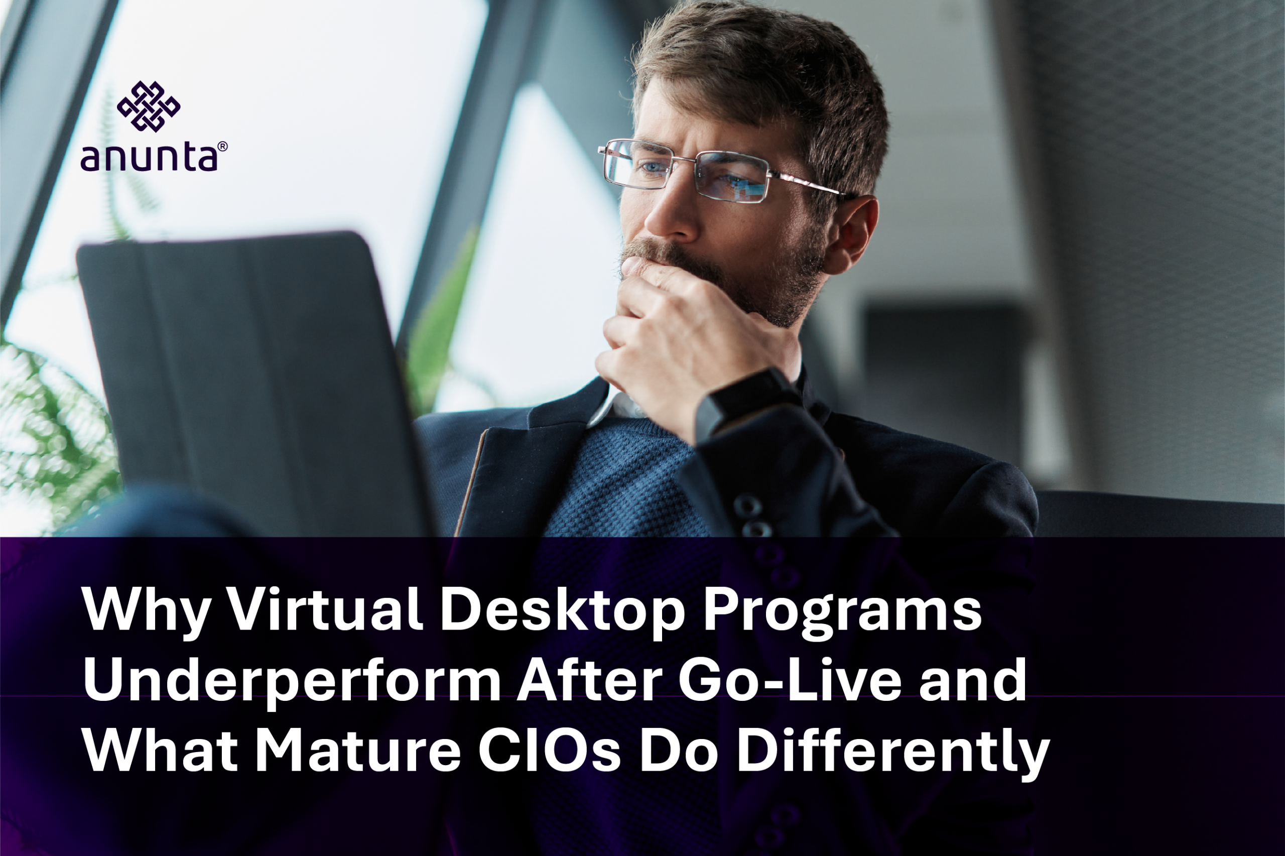 Why Virtual Desktop Programs Underperform After Go-Live and What Mature CIOs Do Differently