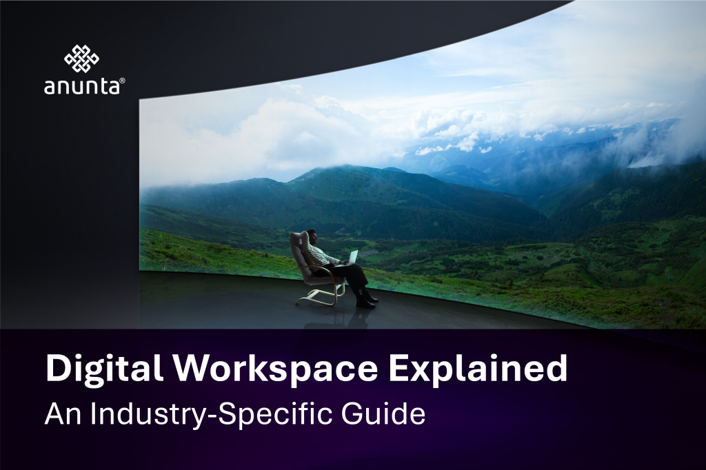 Digital Workspace Explained: An Industry-Specific Guide - Anunta
