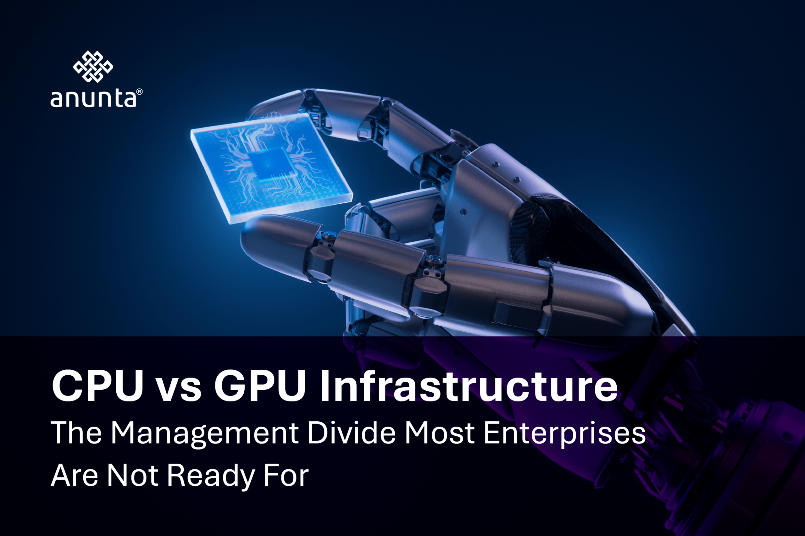 CPU vs GPU Infrastructure: The Management Divide Most Enterprises Are Not Ready For