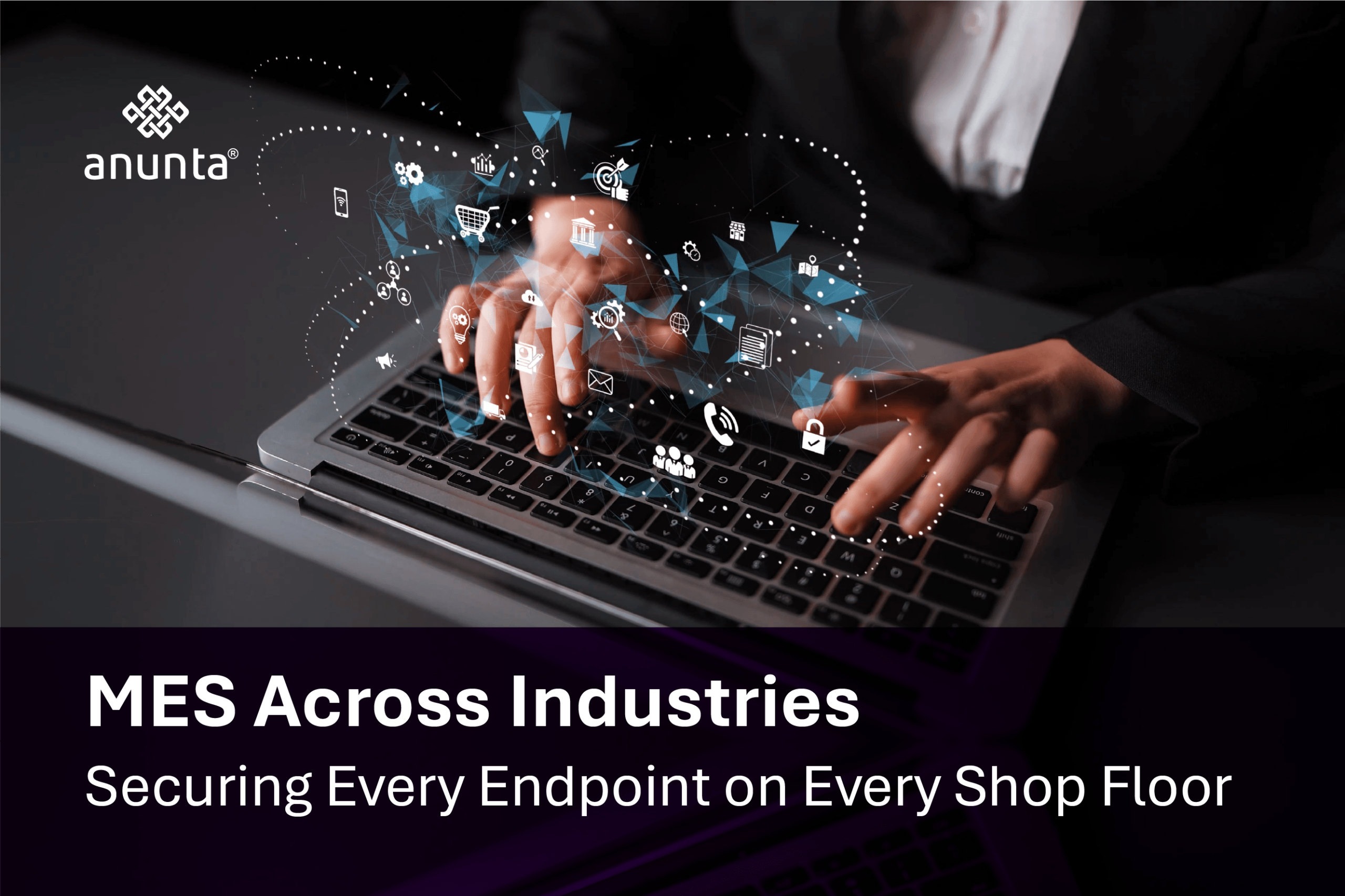 MES Across Industries: Securing Every Endpoint on Every Shop Floor