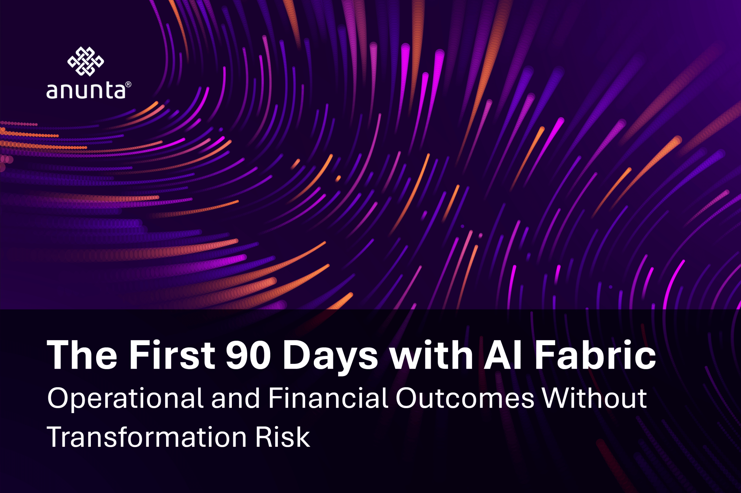 The First 90 Days with AI Fabric: Operational and Financial Outcomes Without Transformation Risk
