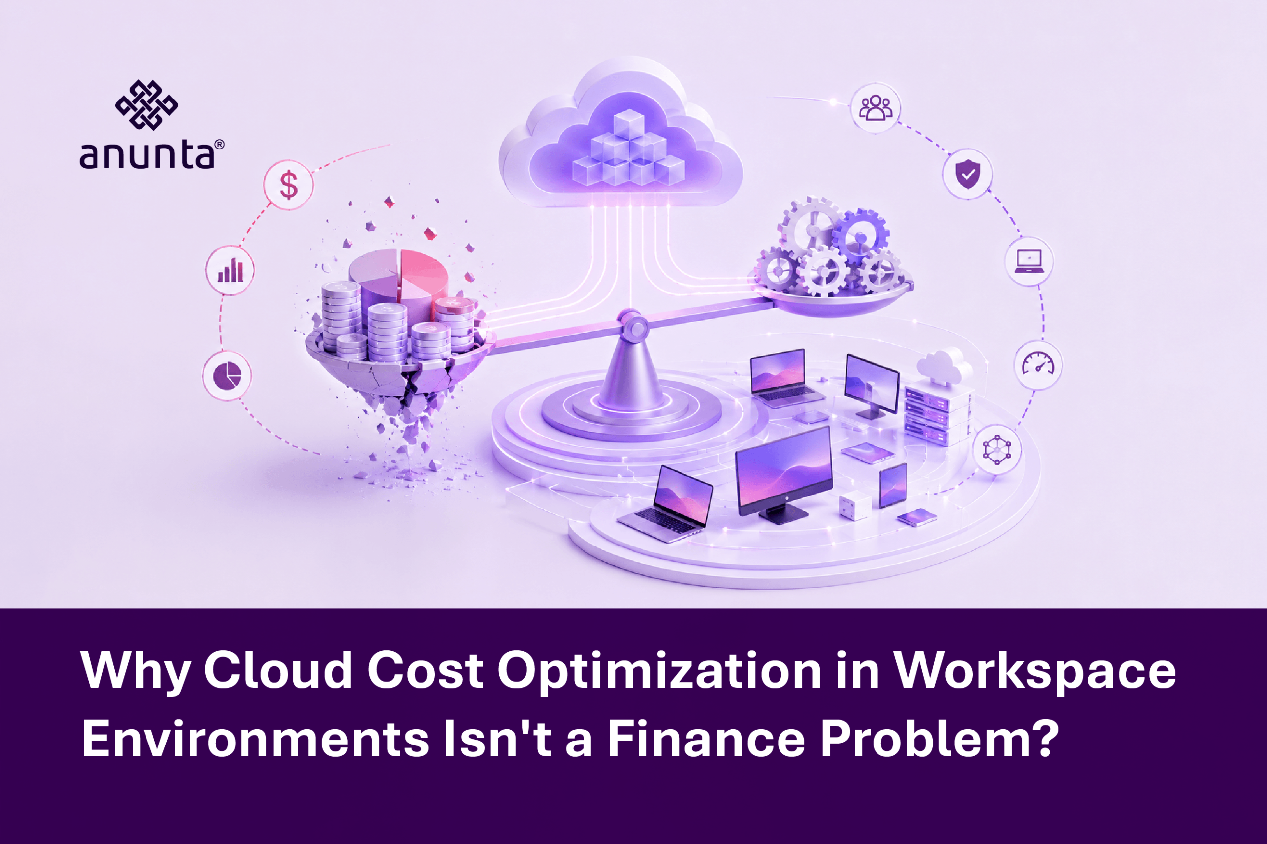 Why Cloud Cost Optimization in Workspace Environments Isn’t a Finance Problem?